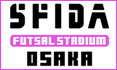 SFIDA FUTSAL STADIUM OSAKA